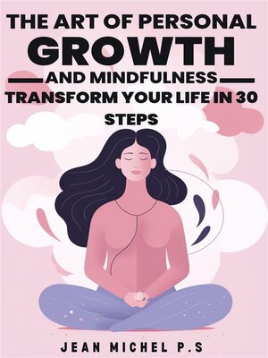 cover image of The Art of Personal Growth and Mindfulness--Transform Your Life in 30 Steps